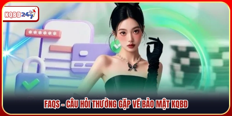 Những câu hỏi phổ biến về bảo mật tại KQBD