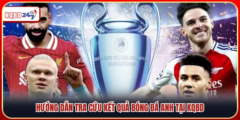 Cách xem kết quả bóng đá Anh nhanh chóng trên KQBD