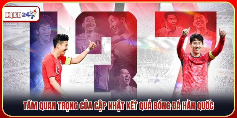 Ý nghĩa của việc cập nhật tỷ số bóng đá Hàn Quốc liên tục