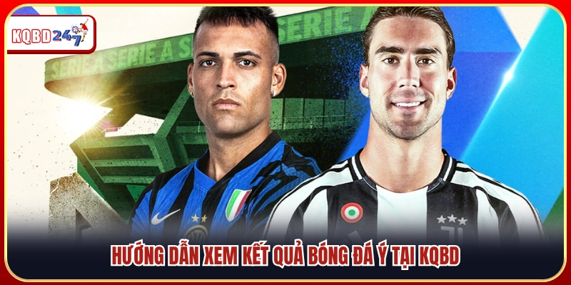 Hướng dẫn theo dõi kết quả bóng đá Ý trên KQBD