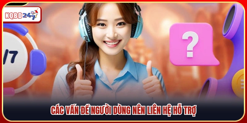 Các vấn đề mà người dùng nên yêu cầu hỗ trợ