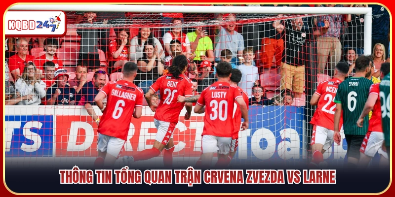 Toàn cảnh màn so tài giữa Crvena Zvezda vs Larne