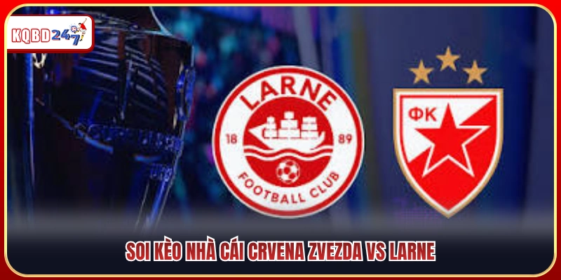 Soi kèo nhà cái Crvena Zvezda Vs Larne