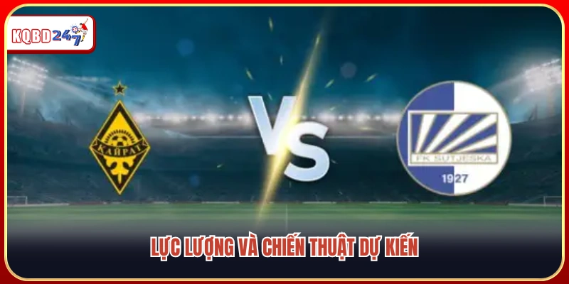 Cập nhật lực lượng cùng sơ đồ chiến thuật dự kiến