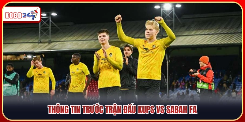 Cập nhật tình hình và bối cảnh trận đấu giữa KuPS vs Sabah FA