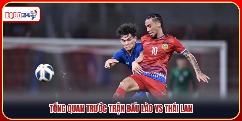 Nhận định toàn diện trước cuộc đối đầu giữa Lào vs Thái Lan