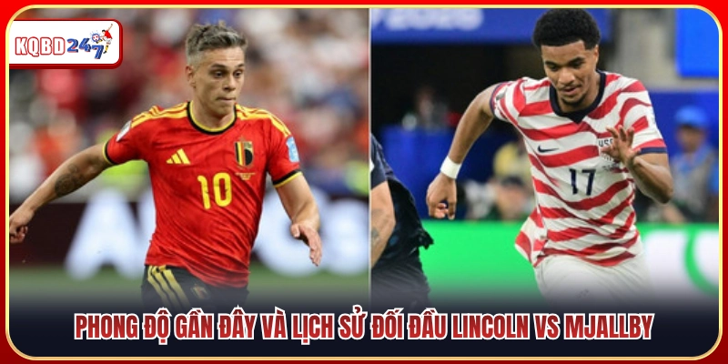 Thành tích gần nhất và kết quả đối đầu Lincoln vs Mjallby