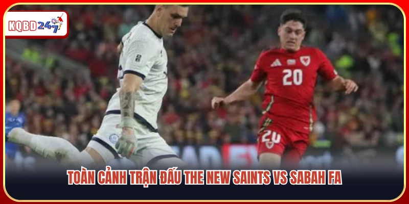 Tổng quan cuộc đối đầu giữa The New Saints vs Sabah FA