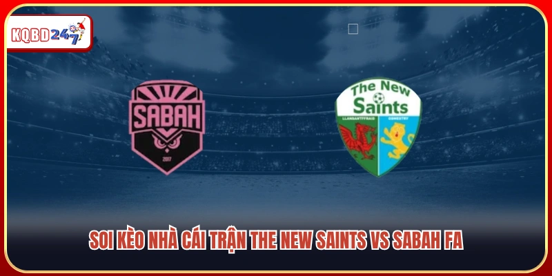 Phân tích tỷ lệ cược trận The New Saints vs Sabah FA