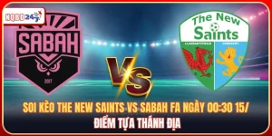 The New Saints vs Sabah FA 00:30 Ngày 15/7: Điểm Tựa Thánh Địa